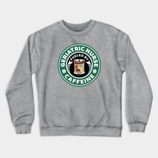 Geriatric Nurse Fueled By Caffeine Crewneck Sweatshirt